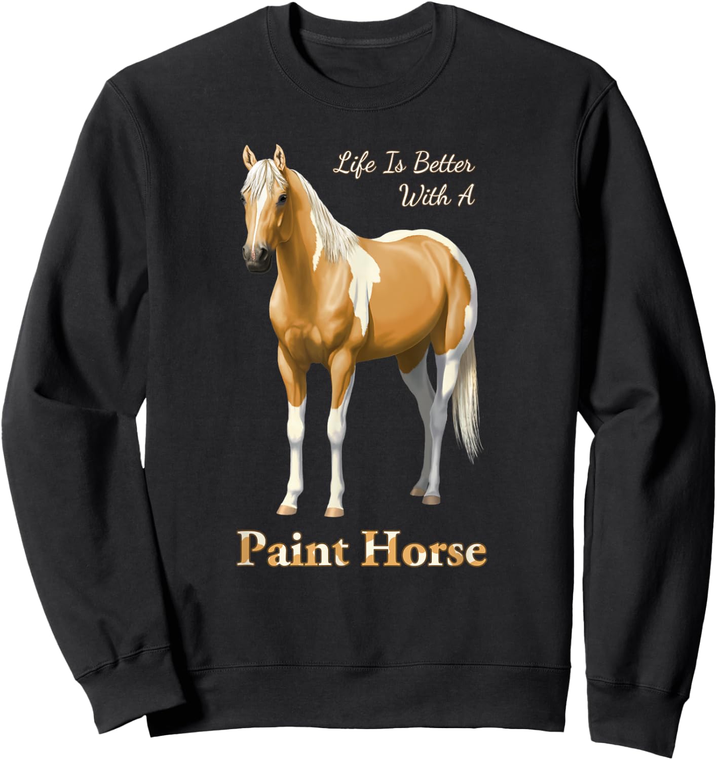 Life Is Better With A Paint Horse Palomino Pinto Sweatshirt - Sweatshirt | Black