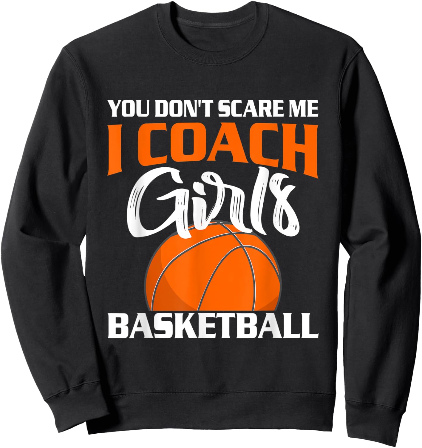 You Don't Scare Me I Coach Girls Basketball T Shirt Sweatshirt - Sweatshirt | Black