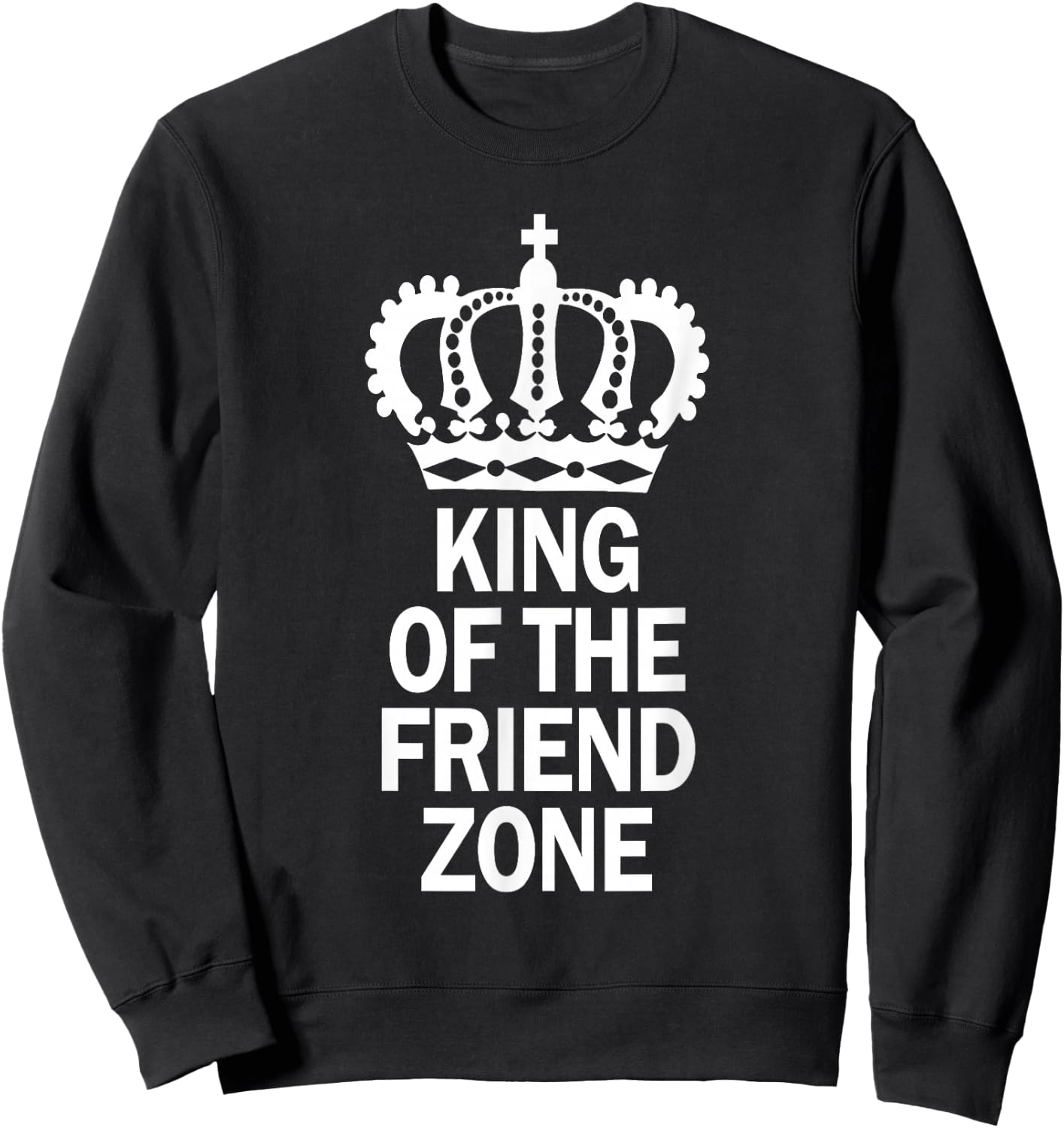 King Of The Friend Zone, Single AF, Friendzoned Sweatshirt - Sweatshirt | Black