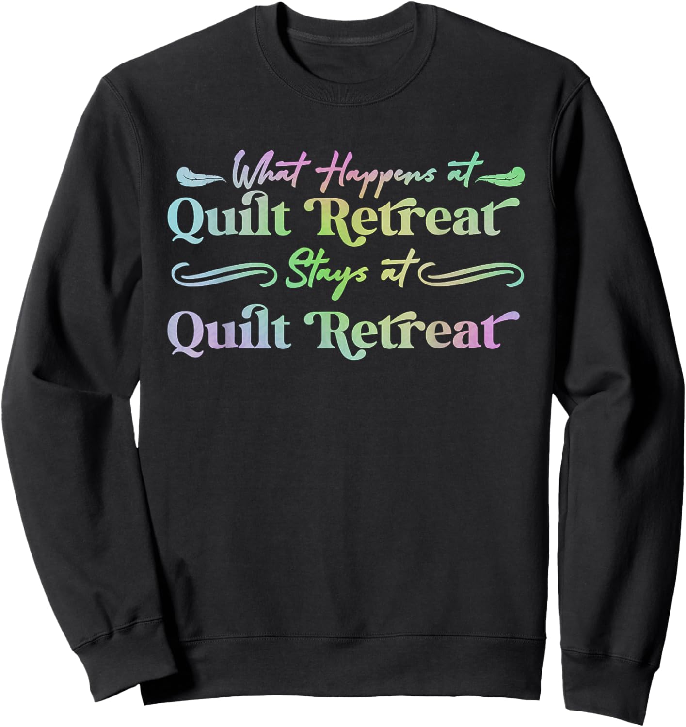 What Happens at Quilt Retreat Stays at Quilt Retreat funny Sweatshirt - Sweatshirt | Black