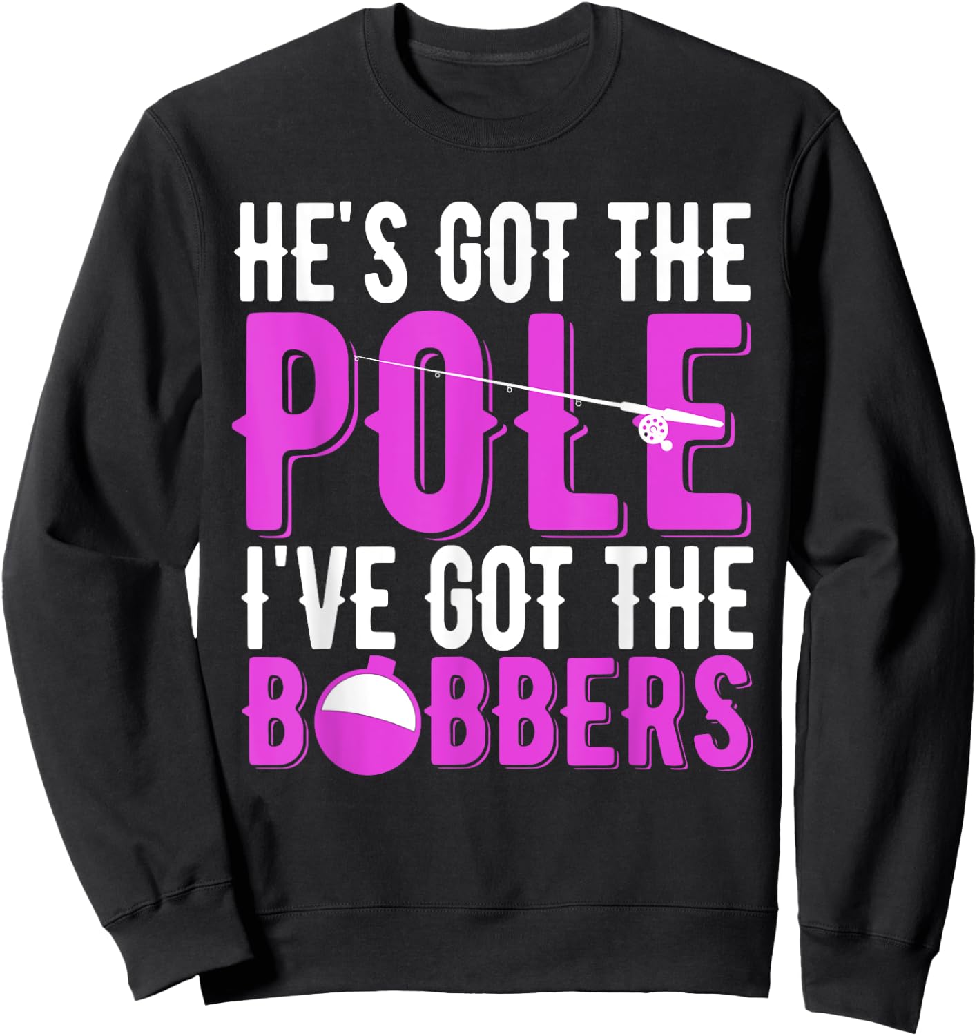 Fishing He's Got The Pole I've Got The Bobbers Women's Gift Sweatshirt - Sweatshirt | Black