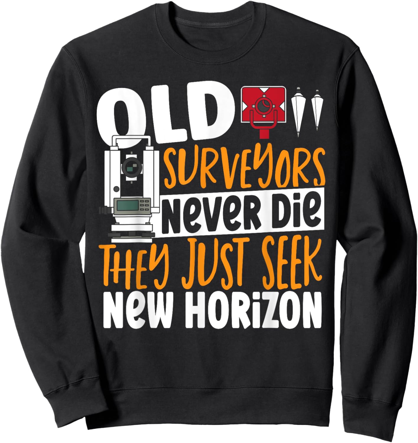 Old Surveyors Never Die They Just Seek New Horizon Surveyor Sweatshirt - Sweatshirt | Black