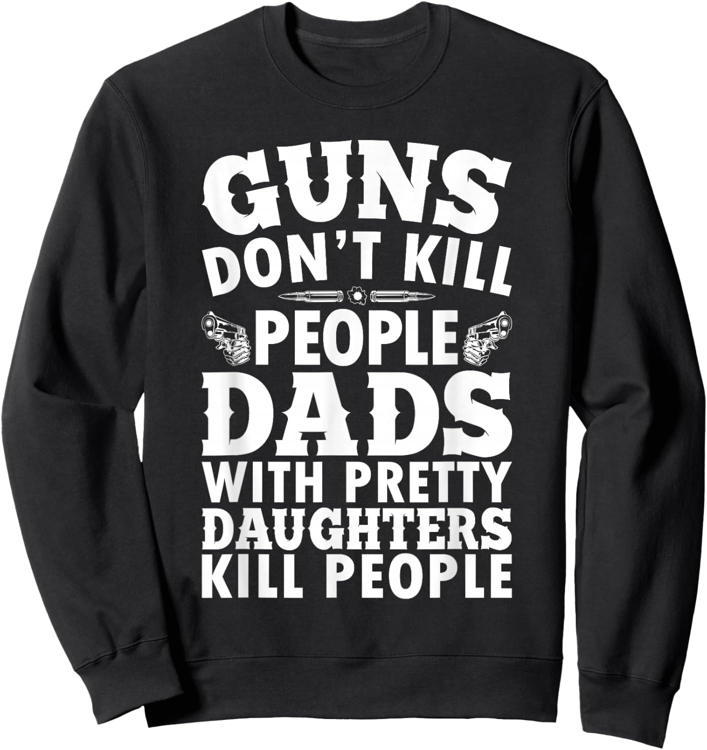 Guns Don't Kill People Dads With Pretty Daughter Do Funny Sweatshirt - Sweatshirt | Black