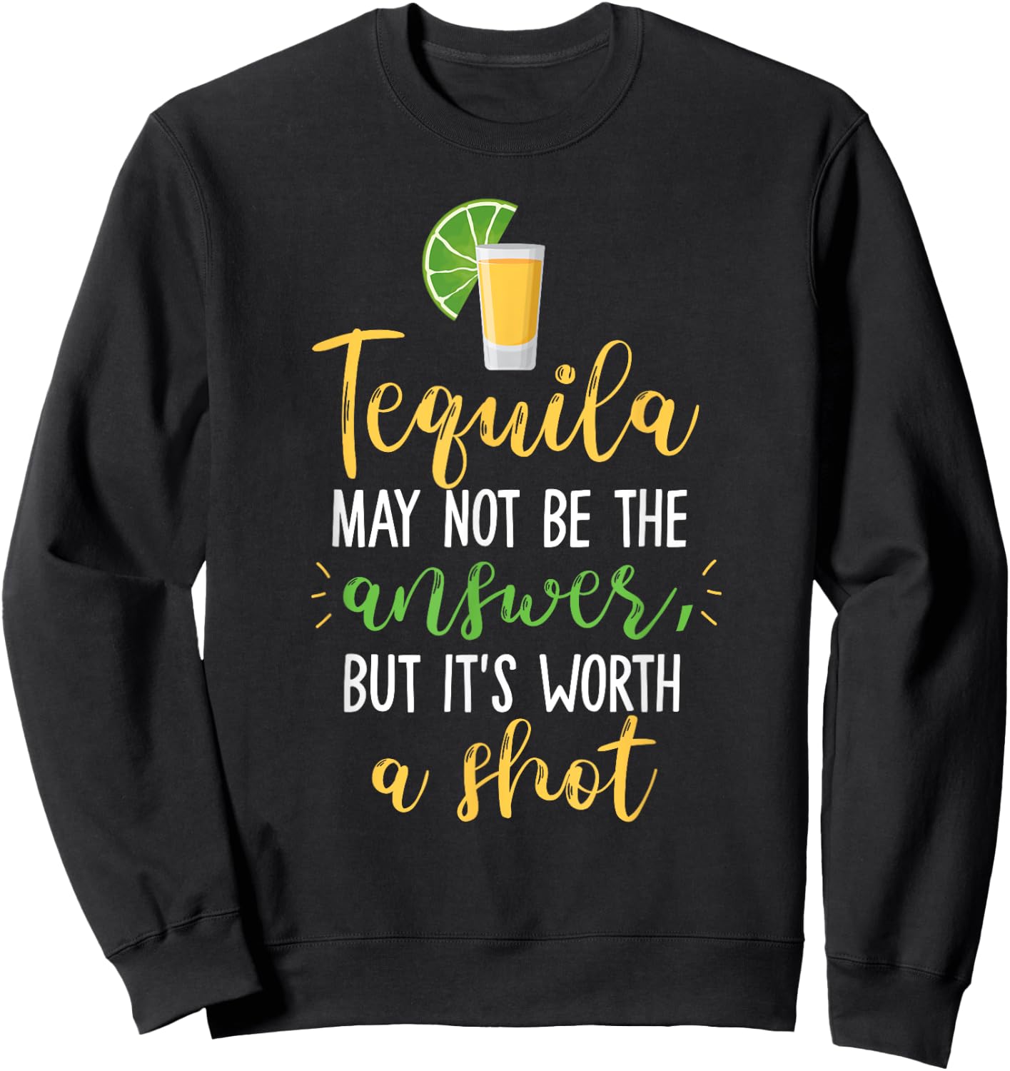 Tequila May Not Be The Answer But Worth A Shot Sweatshirt - Sweatshirt | Black
