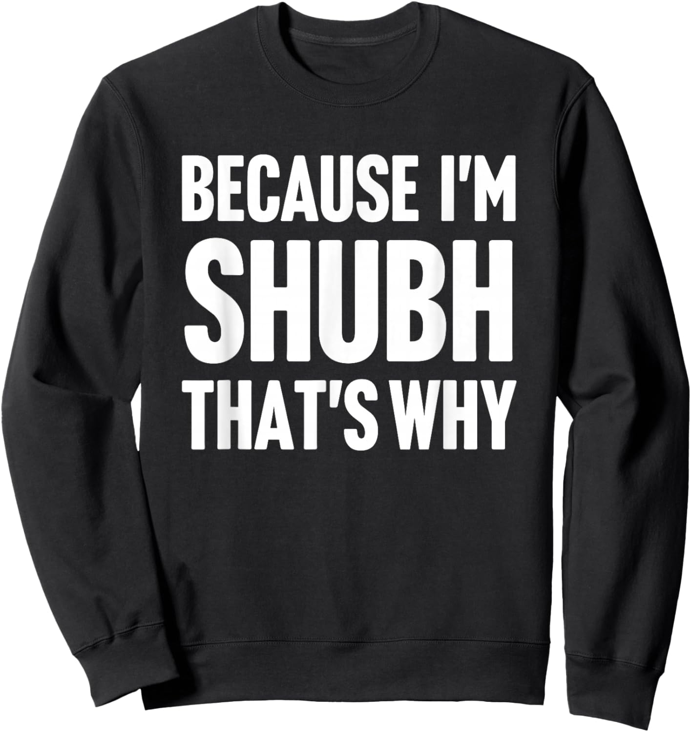 Because I'm Shubh That's Why Am Personalized Name Sweatshirt - Sweatshirt | Black