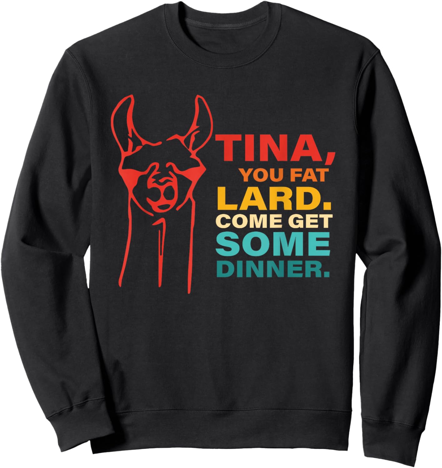 Tina, You Fat Lard. Come Get Some Dinner. Retro Apparel Sweatshirt - Sweatshirt | Black