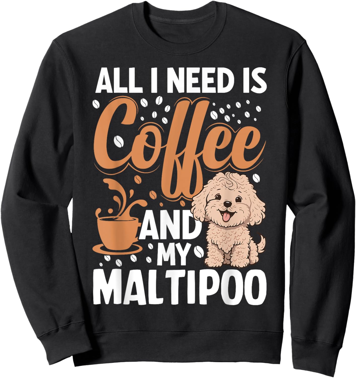 All I Need Is Coffee And My Maltipoo Sweatshirt - Sweatshirt | Black