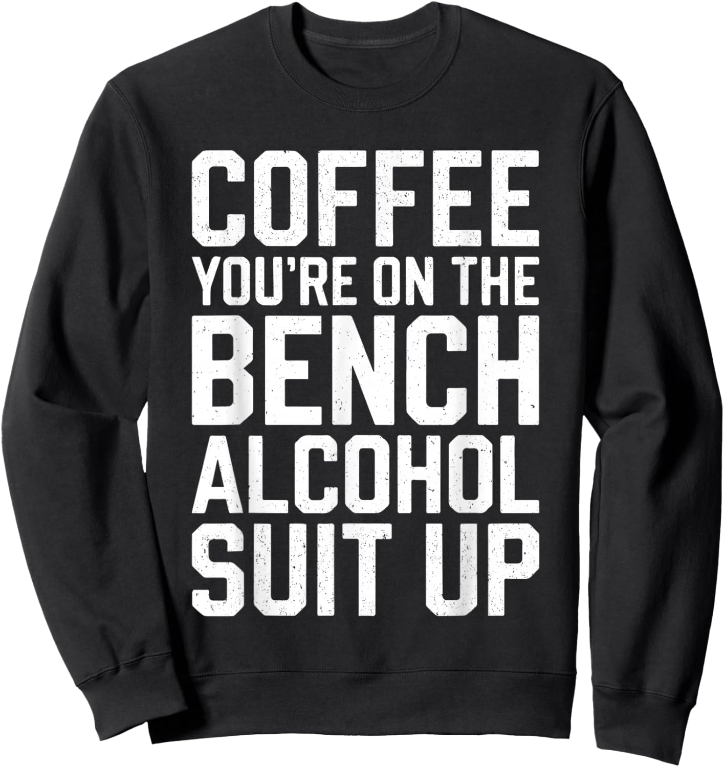 Coffee You're On The Bench Alcohol Suit Up Shirt Drinking Sweatshirt - Sweatshirt | Black