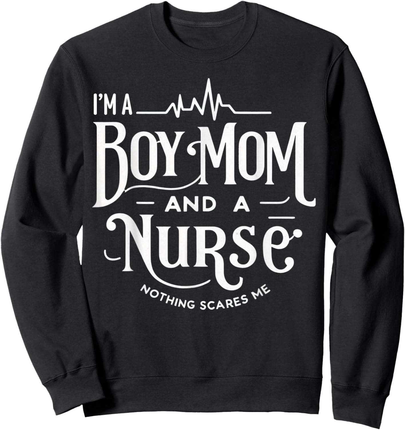 i'm a boy mom and a nurse nothing scares me Boy Mom Nurse Sweatshirt - Sweatshirt | Black