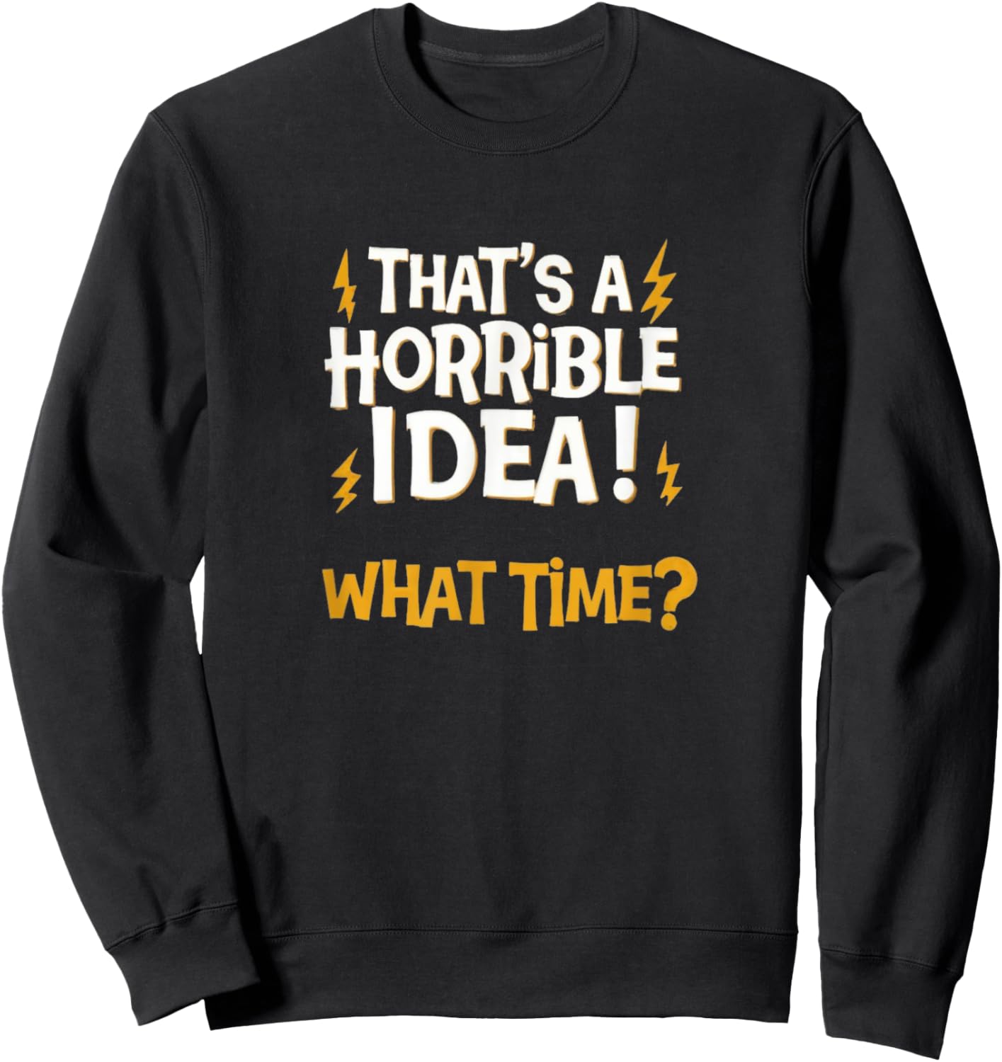 That's a horrible idea! What time? - Sarcasm faildroidtees Sweatshirt - Sweatshirt | Black