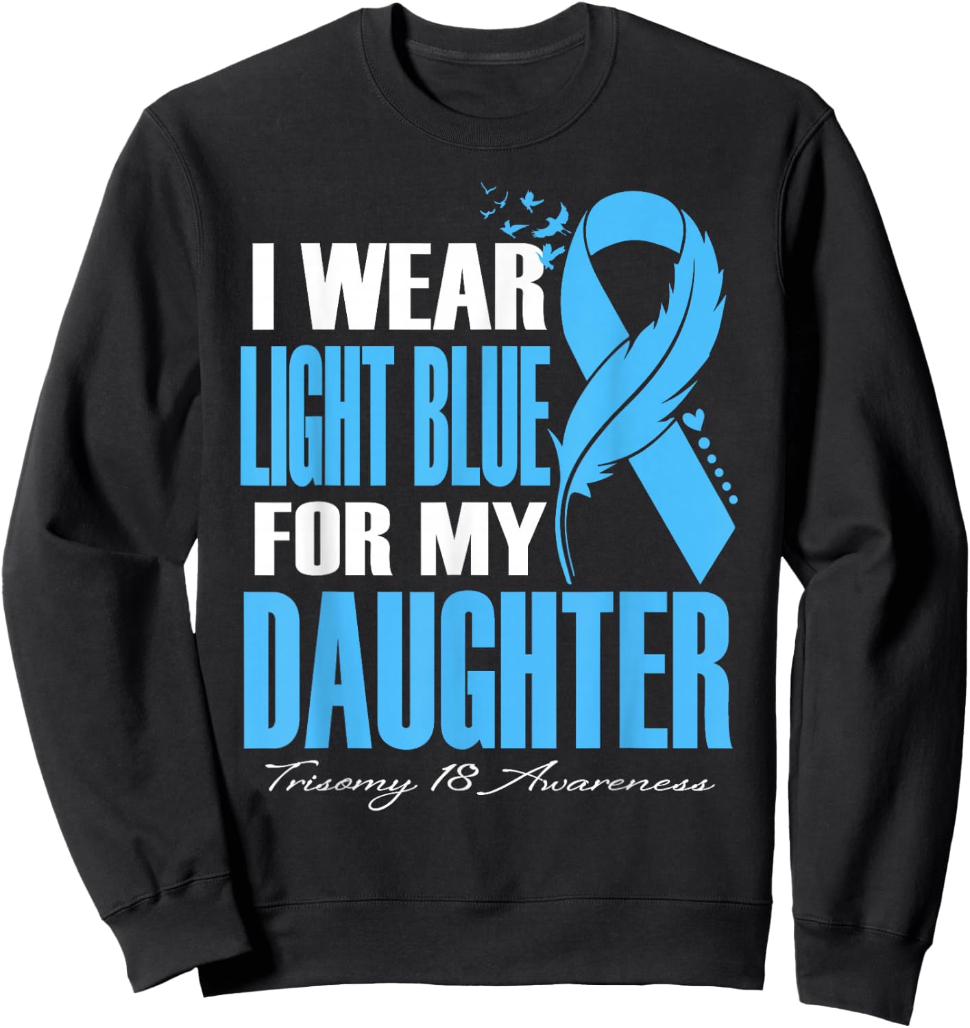 I Wear Light Blue For My Daughter Trisomy 18 Awareness Sweatshirt - Sweatshirt | Black