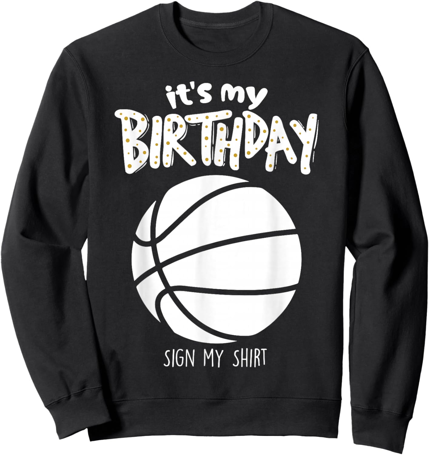 It's My Birthday Sign My Shirt Gameday Basketball Fan Sweatshirt - Sweatshirt | Black