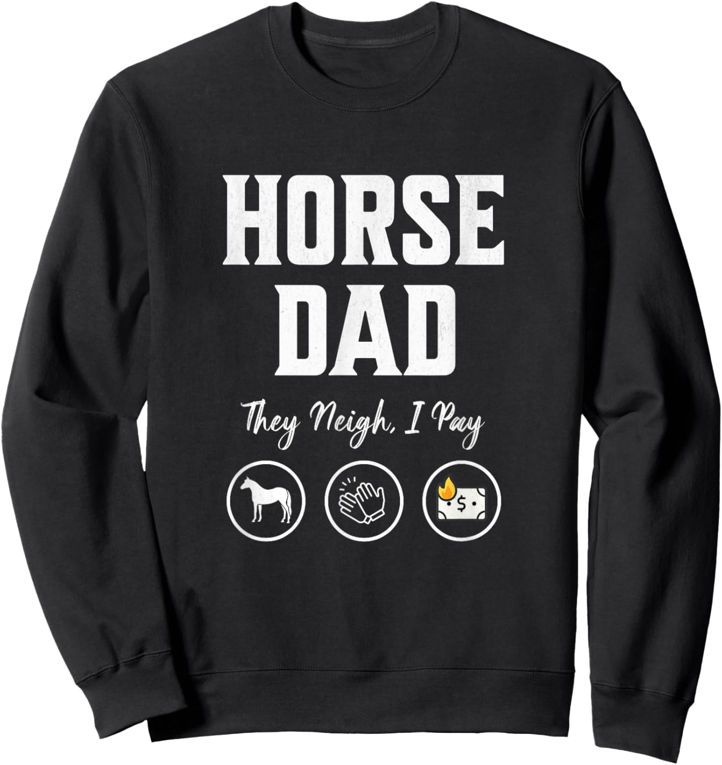 Horse Dad They Neigh I Pay funny Equestrian Dad barn dad Sweatshirt - Sweatshirt | Black