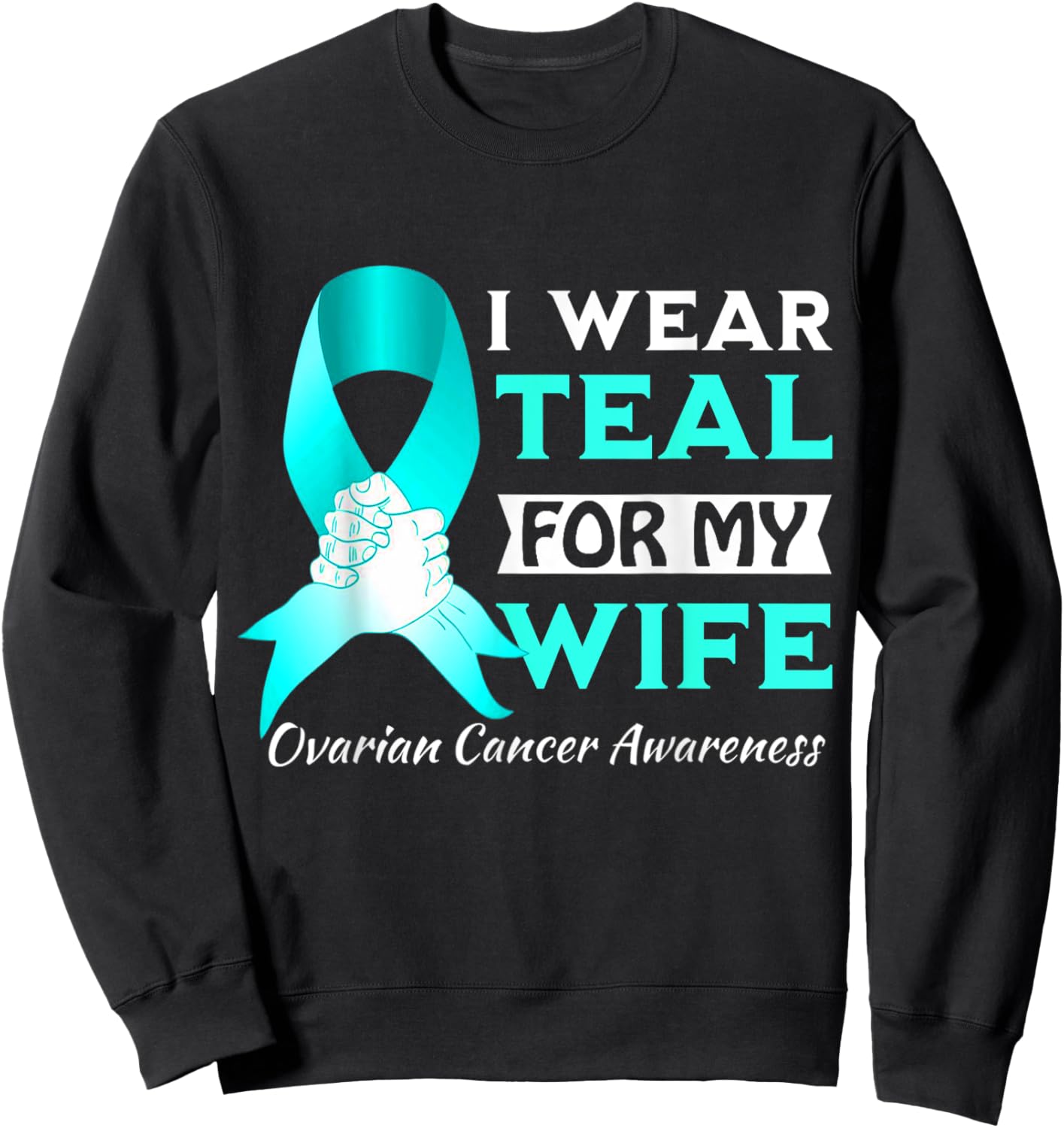 I Wear Teal For My wife Ovarian Cancer Awareness Sweatshirt - Sweatshirt | Black