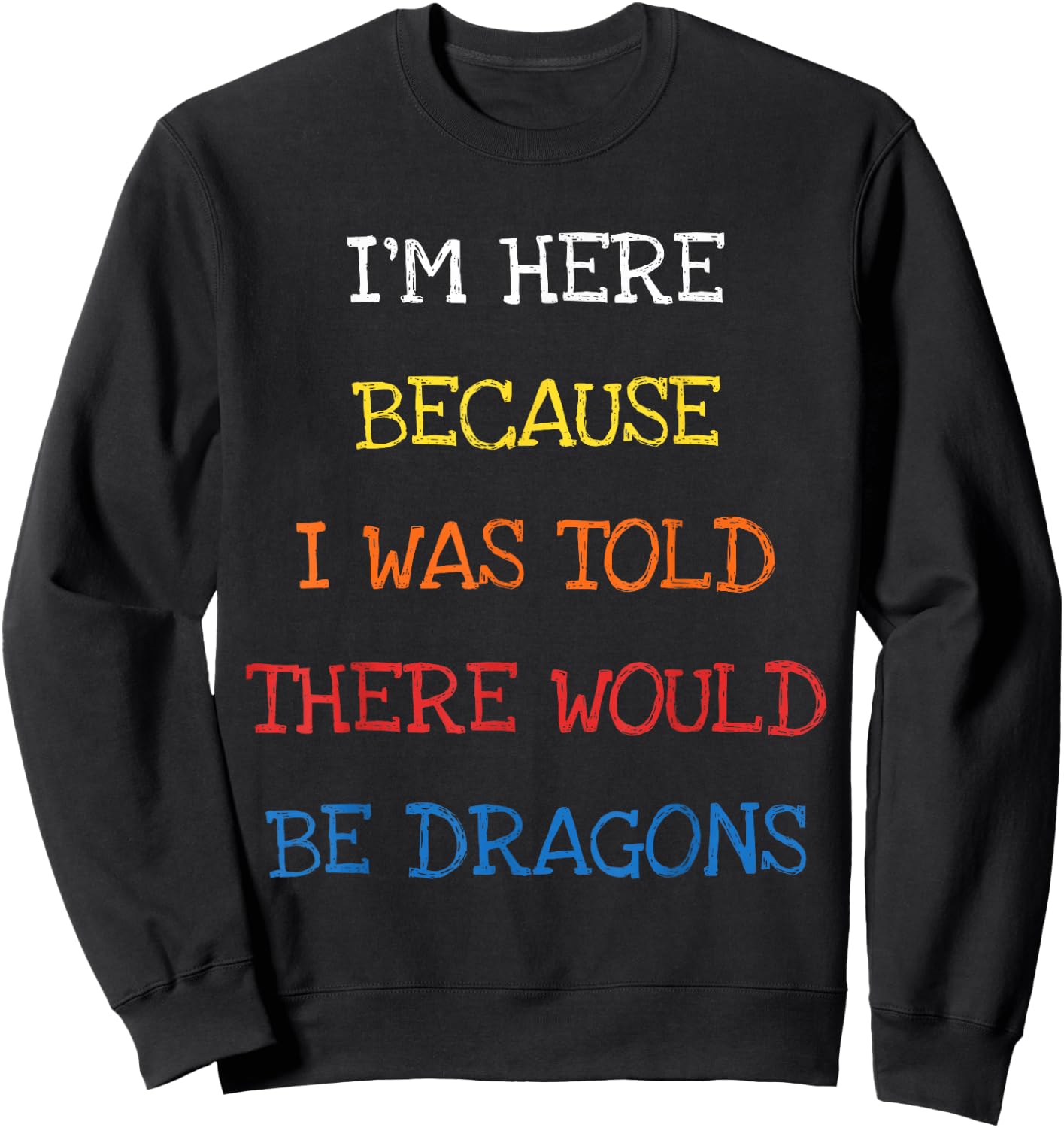 I'm Here Because I Was Told There Would Be Dragons Sarcasm Sweatshirt - Sweatshirt | Black