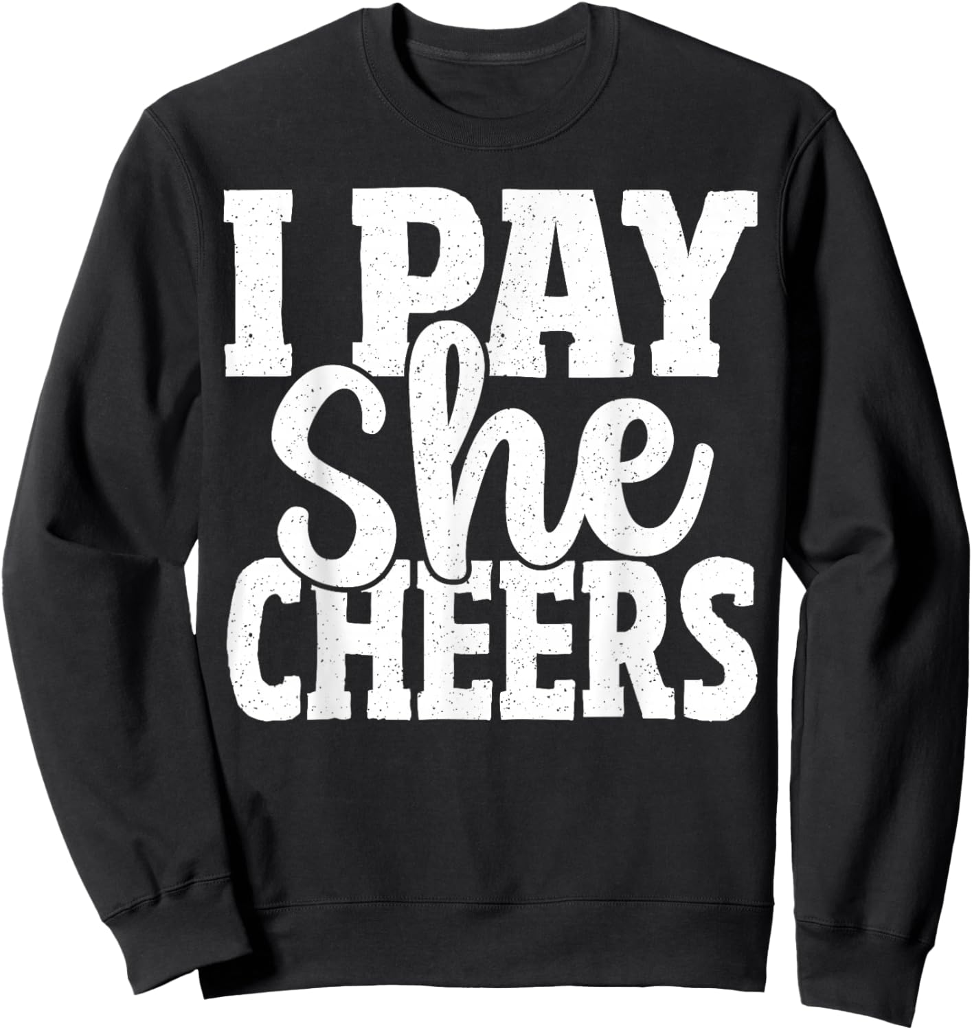 Cheerleading Dad I Pay She Cheers Father Cheer Dad Sweatshirt - Sweatshirt | Black