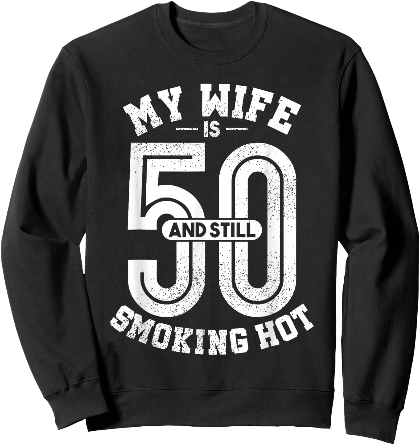 My Wife Is 50 And Still Smoking Hot Funny Wife Birthday Gift Sweatshirt - Sweatshirt | Black