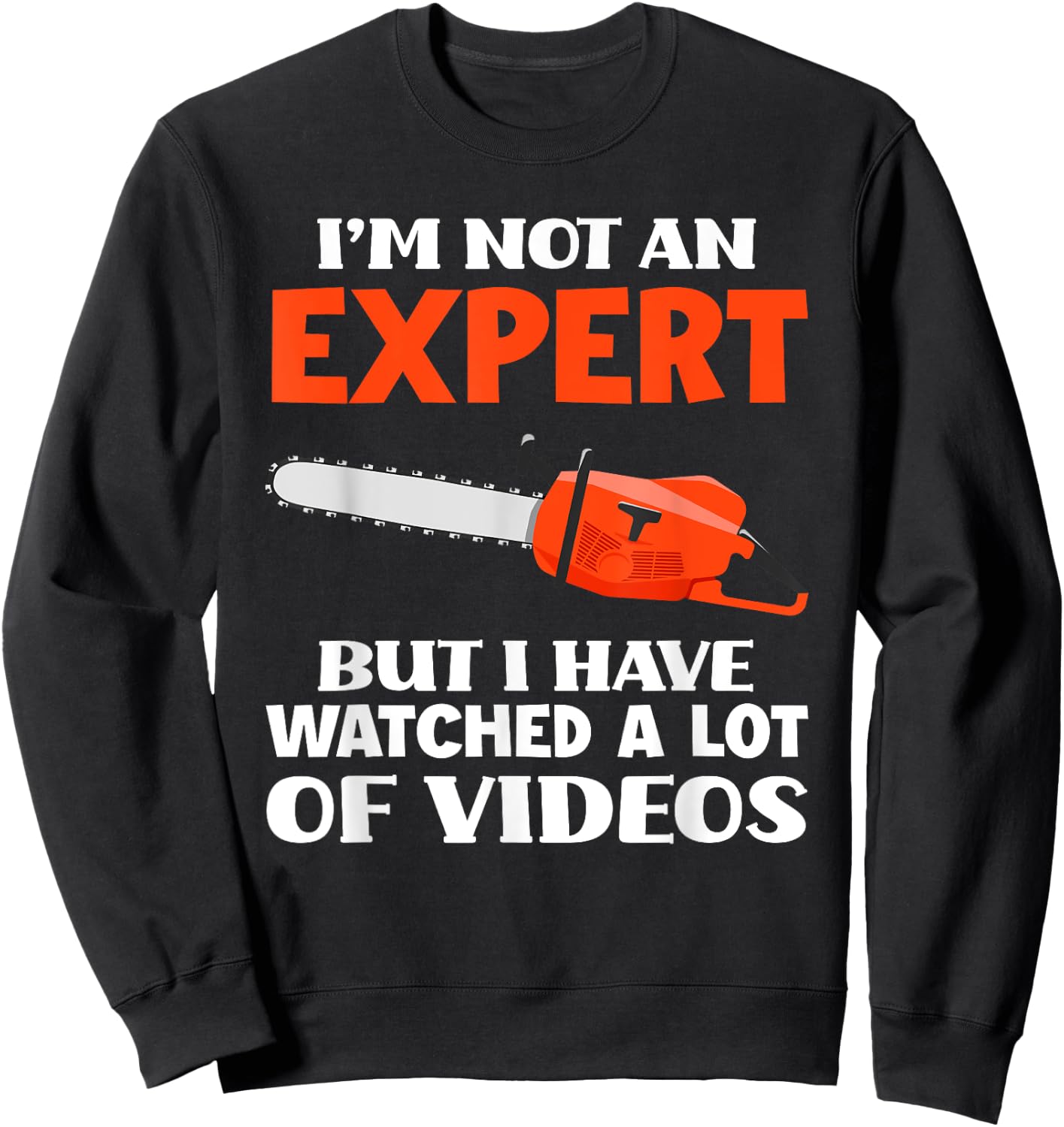 Not An Expert But I Watched A Lot Of Videos Funny Chainsaw Sweatshirt - Sweatshirt | Black