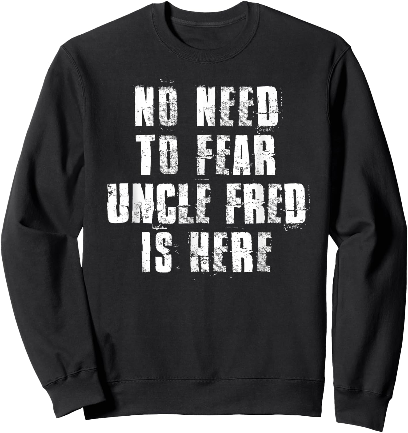 No Need To Fear Uncle Fred is Here Funny Fred Sayings Sweatshirt - Sweatshirt | Black