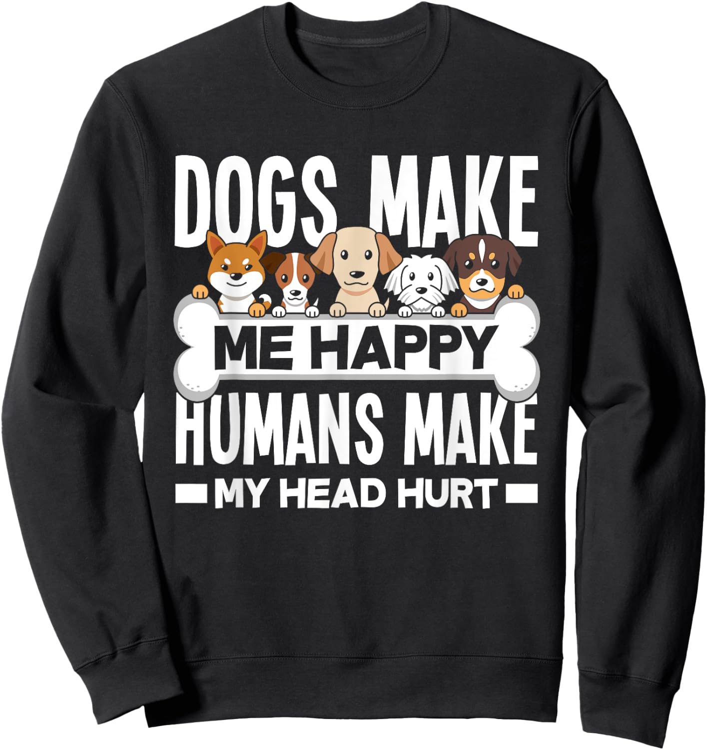 Dogs Make Me Happy Humans Make My Head Hurt Funny Dog Lover Sweatshirt - Sweatshirt | Black