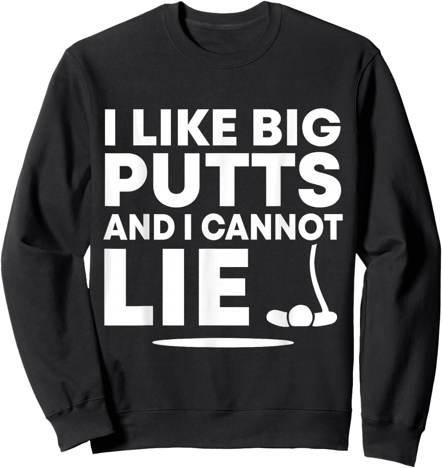 I Like Big Putts And I Cannot Lie Funny Golfing Sport Pun Sweatshirt - Sweatshirt | Black