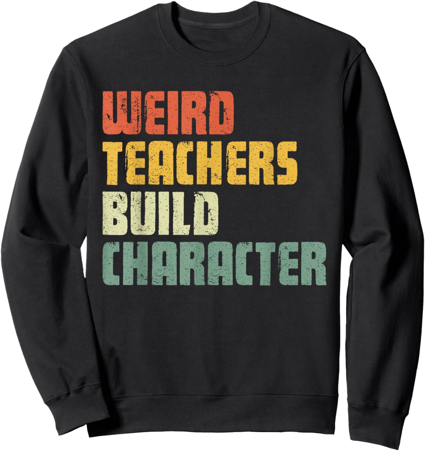 Weird Teachers Build Character Teacher Appreciation Week Day Sweatshirt - Sweatshirt | Black