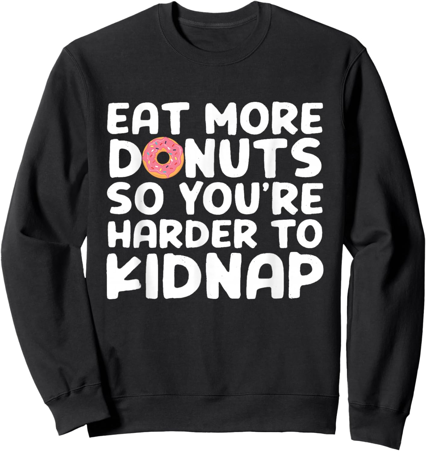 Eat More Donuts So You're Harder To Kidnap Funny Sweatshirt - Sweatshirt | Black