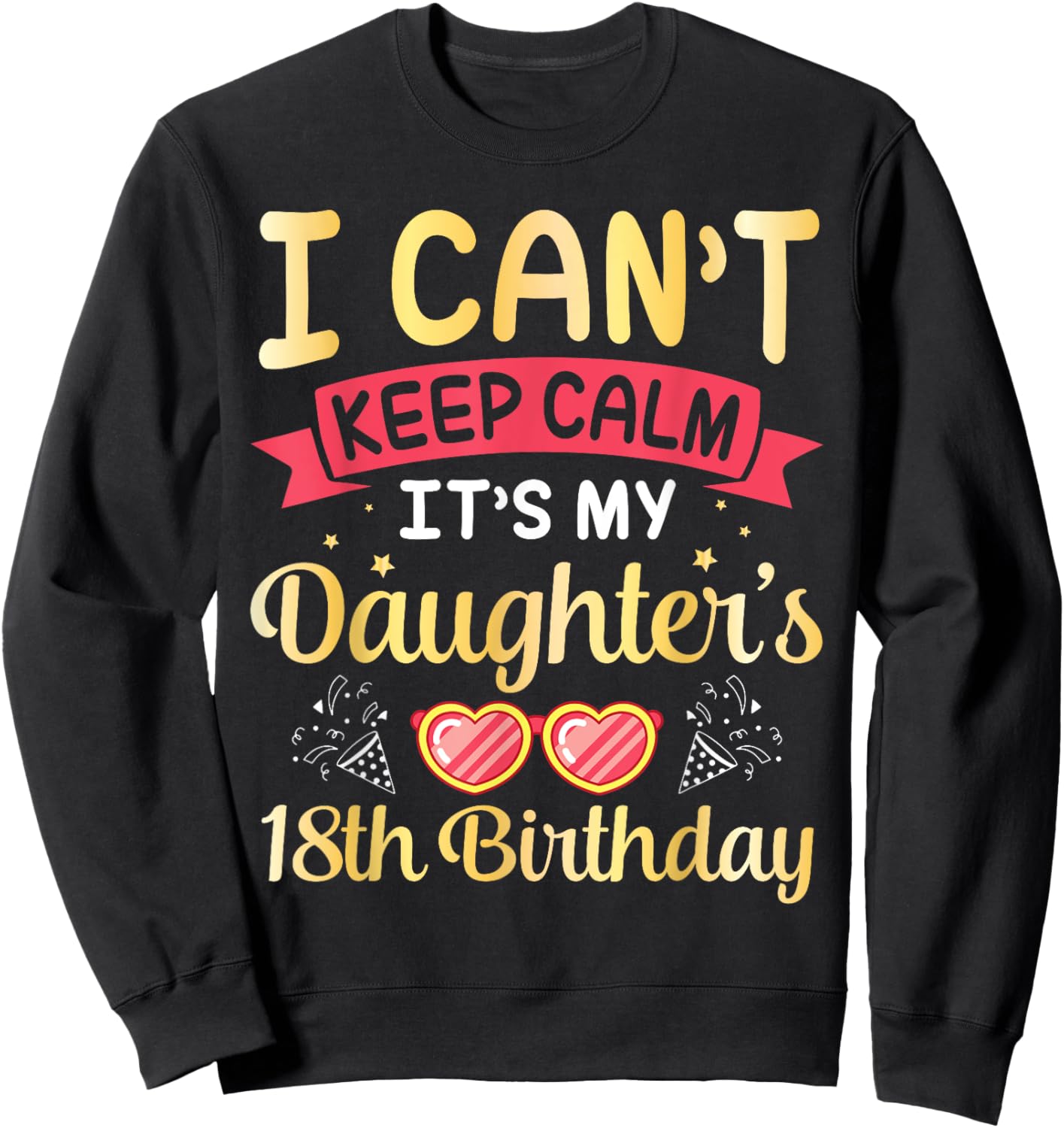 Daddy Mom I Can't Keep Calm It's My Daughter's 18th Birthday Sweatshirt - Sweatshirt | Black
