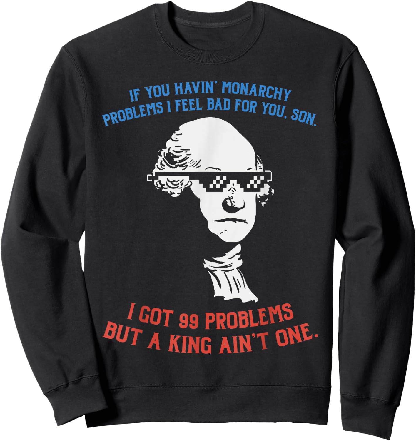 99 Problems No King Washington Independence Day 4th Of July Women Men Sweatshirt - Sweatshirt | Black