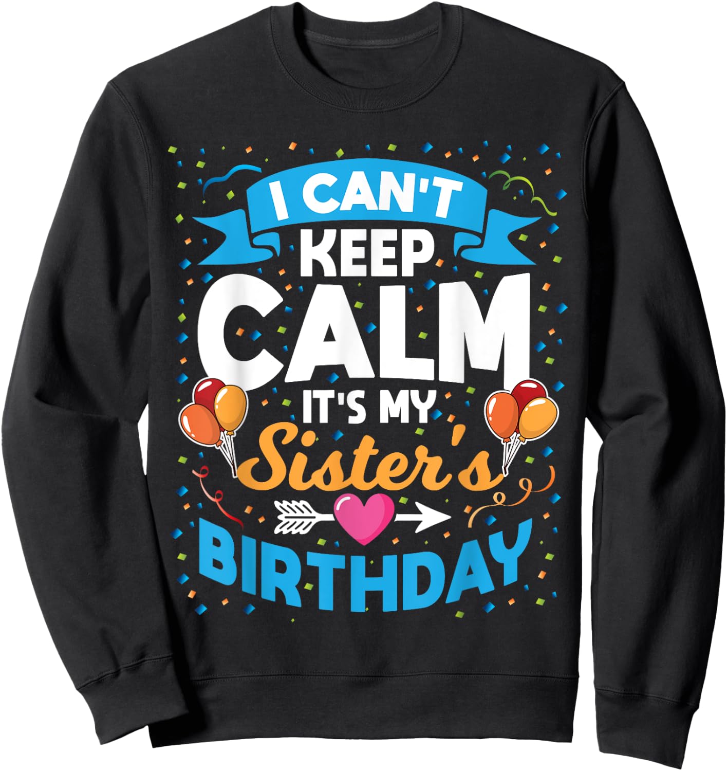 I Can't Keep Calm It's My Sister Birthday Sweatshirt - Sweatshirt | Black