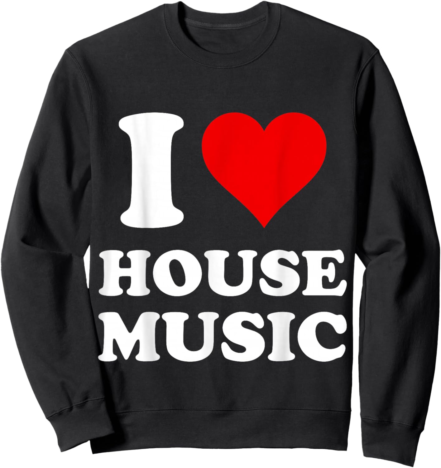 I Heart House Music I Love House Music Sweatshirt - Sweatshirt | Black