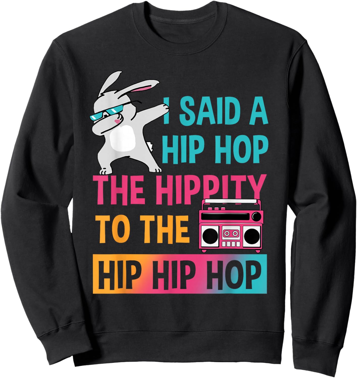 I Said Hip The Hippity To Hop Hip Hop Bunny Funny Easter Day Sweatshirt - Sweatshirt | Black