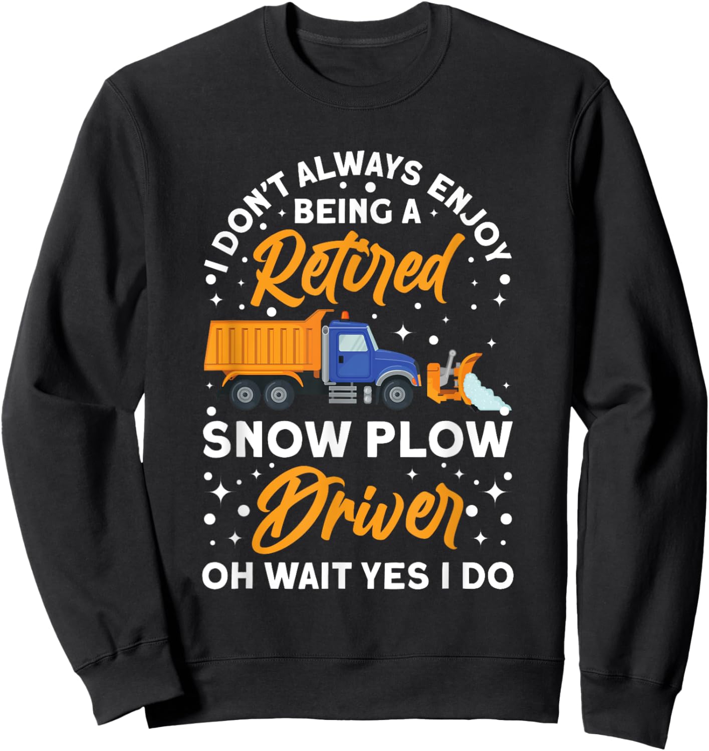 Snow Plow Truck Being a retired Snow Plow Driver Sweatshirt - Sweatshirt | Black