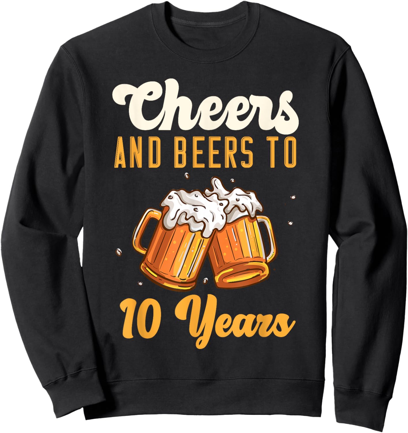 Cheers And Beers 10 Years Anniversary Birthday Sweatshirt - Sweatshirt | Black