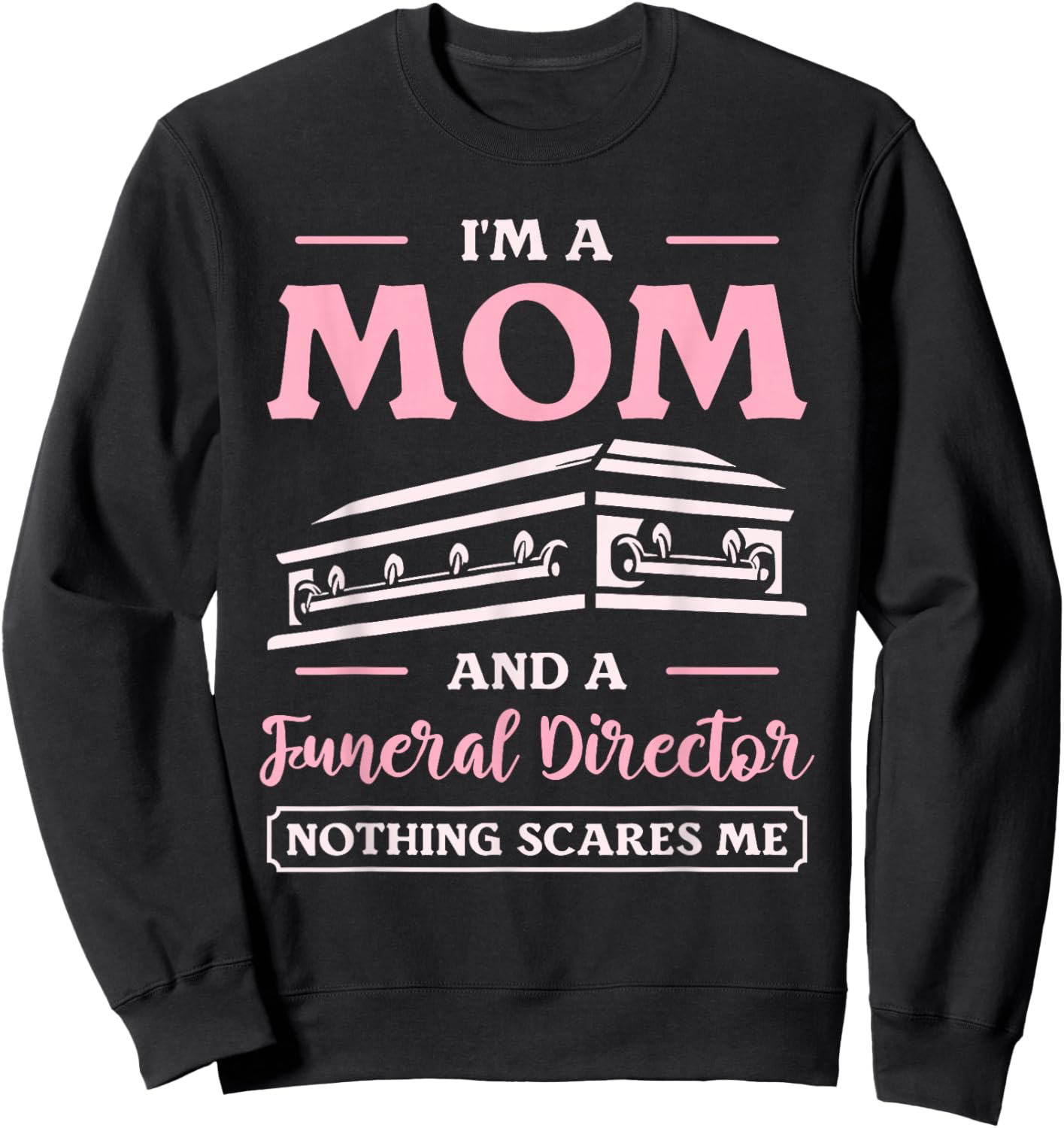 I'm A Mom And A Funeral Director Nothing Scares Me Sweatshirt - Sweatshirt | Black