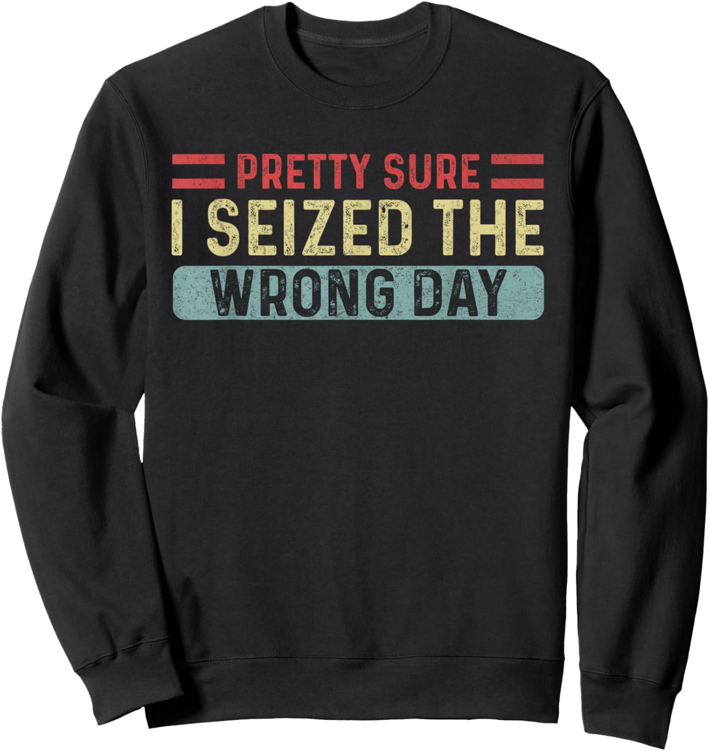 Vintage Pretty Sure I Seized The Wrong Day Funny Quote Sweatshirt - Sweatshirt | Black