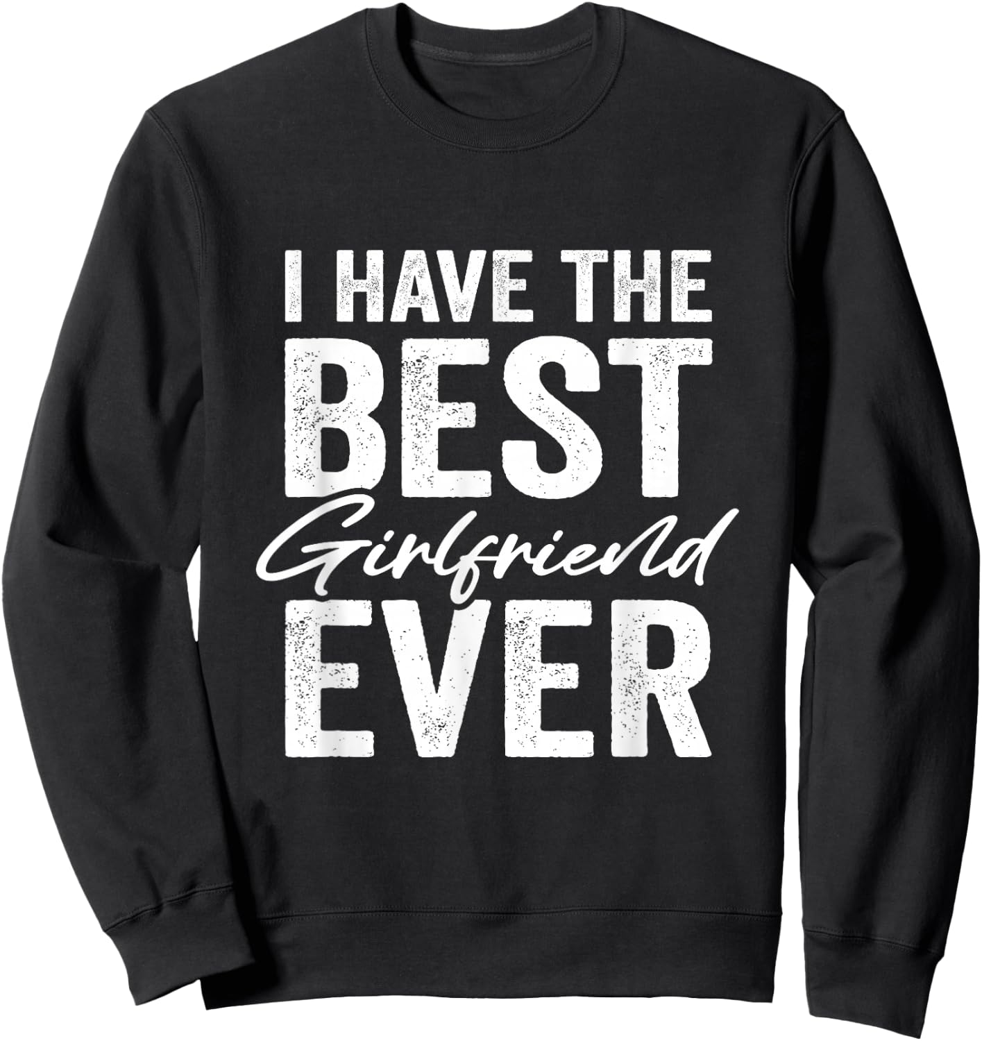 I Have The Best Girlfriend Ever Boyfriend Sweatshirt - Sweatshirt | Black