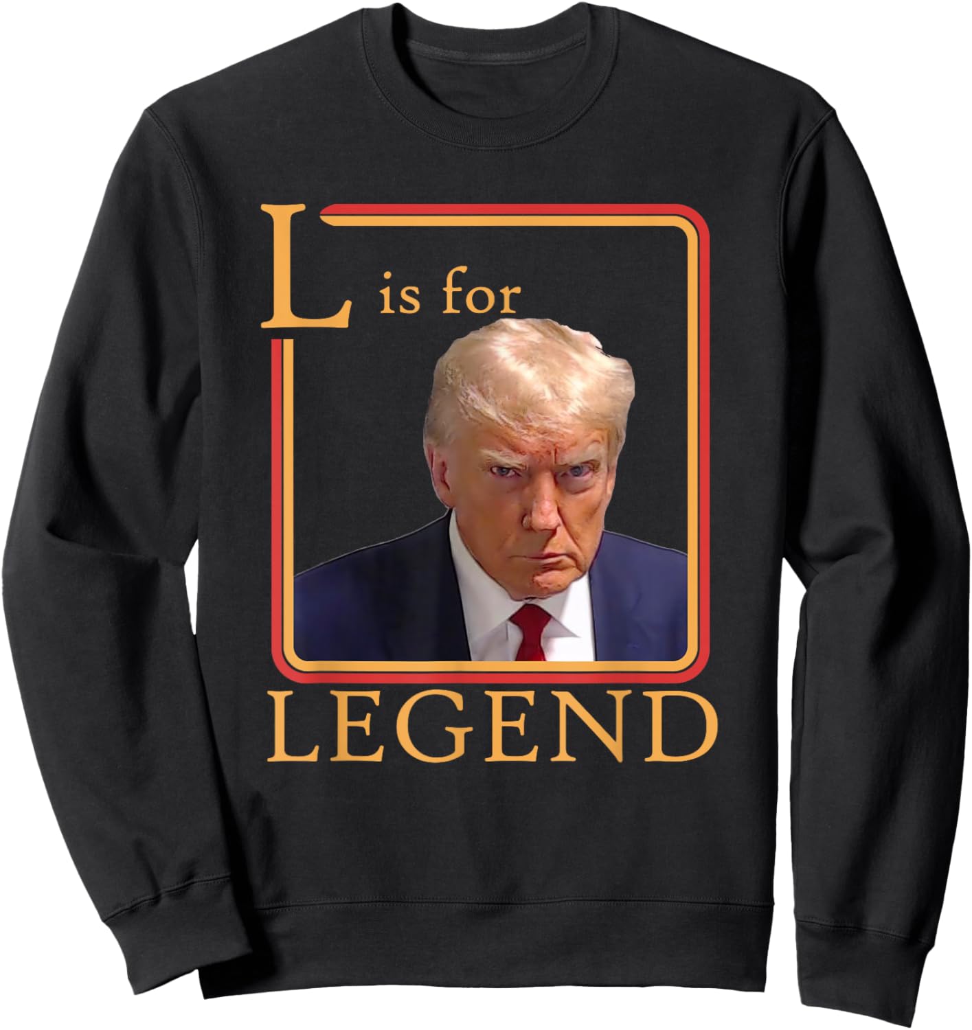 L Is For Legend Trump Mugshot President Trump 2024 Sweatshirt - Sweatshirt | Black
