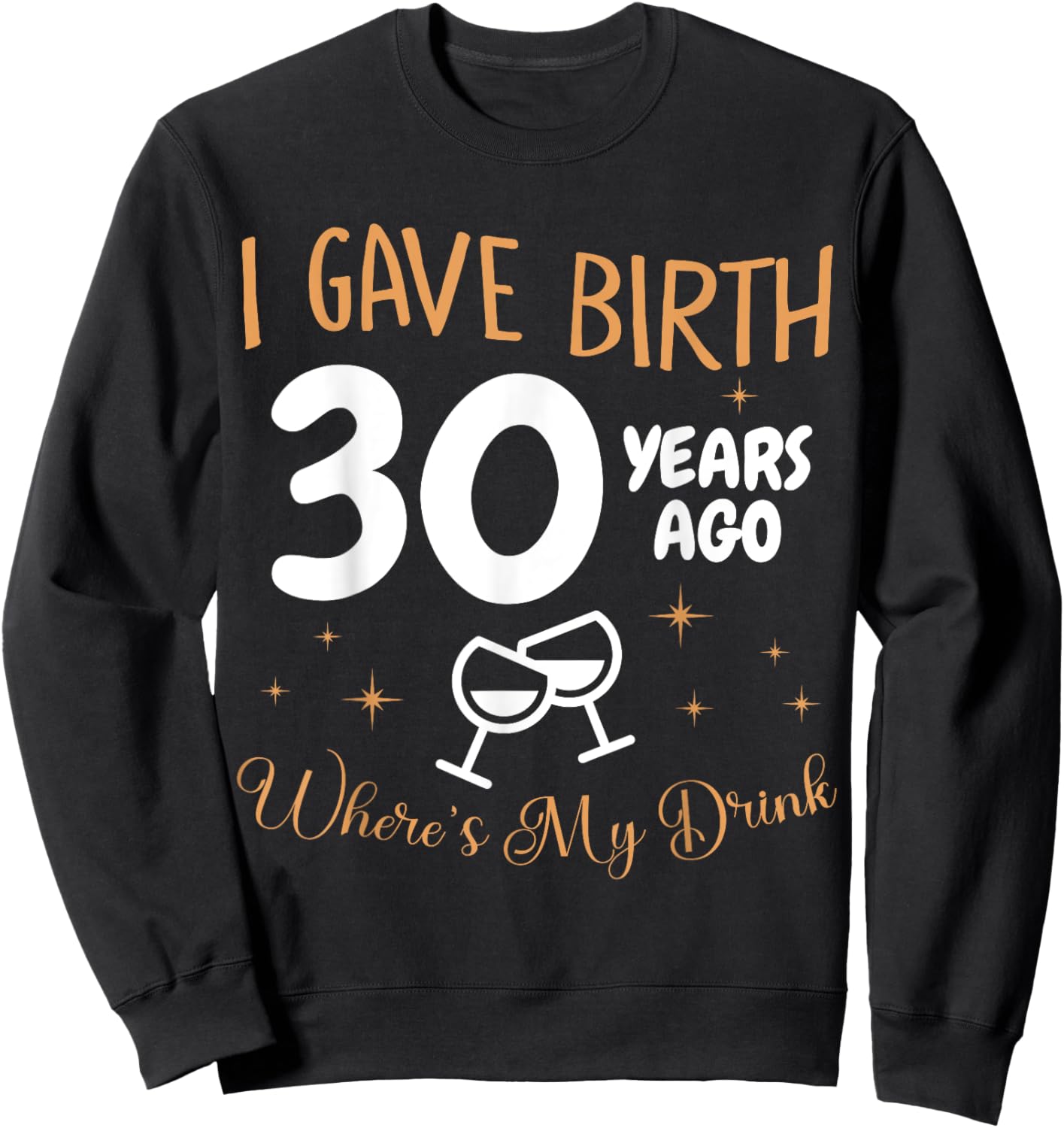 I Gave Birth 30 Year Ago Where's My Drink 30th Birthday Sweatshirt - Sweatshirt | Black