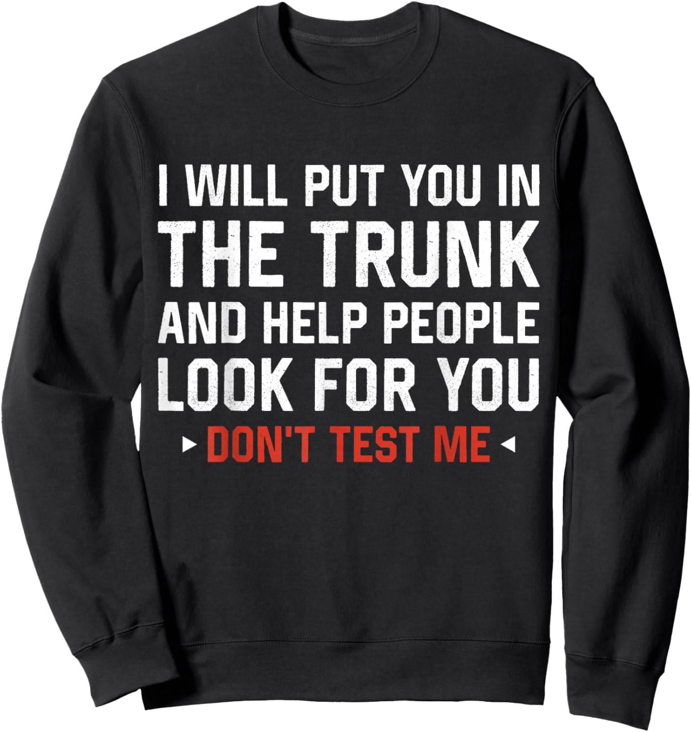 Sarcastic Humor Men Women I Will Put You In the Trunk Sweatshirt - Sweatshirt | Black