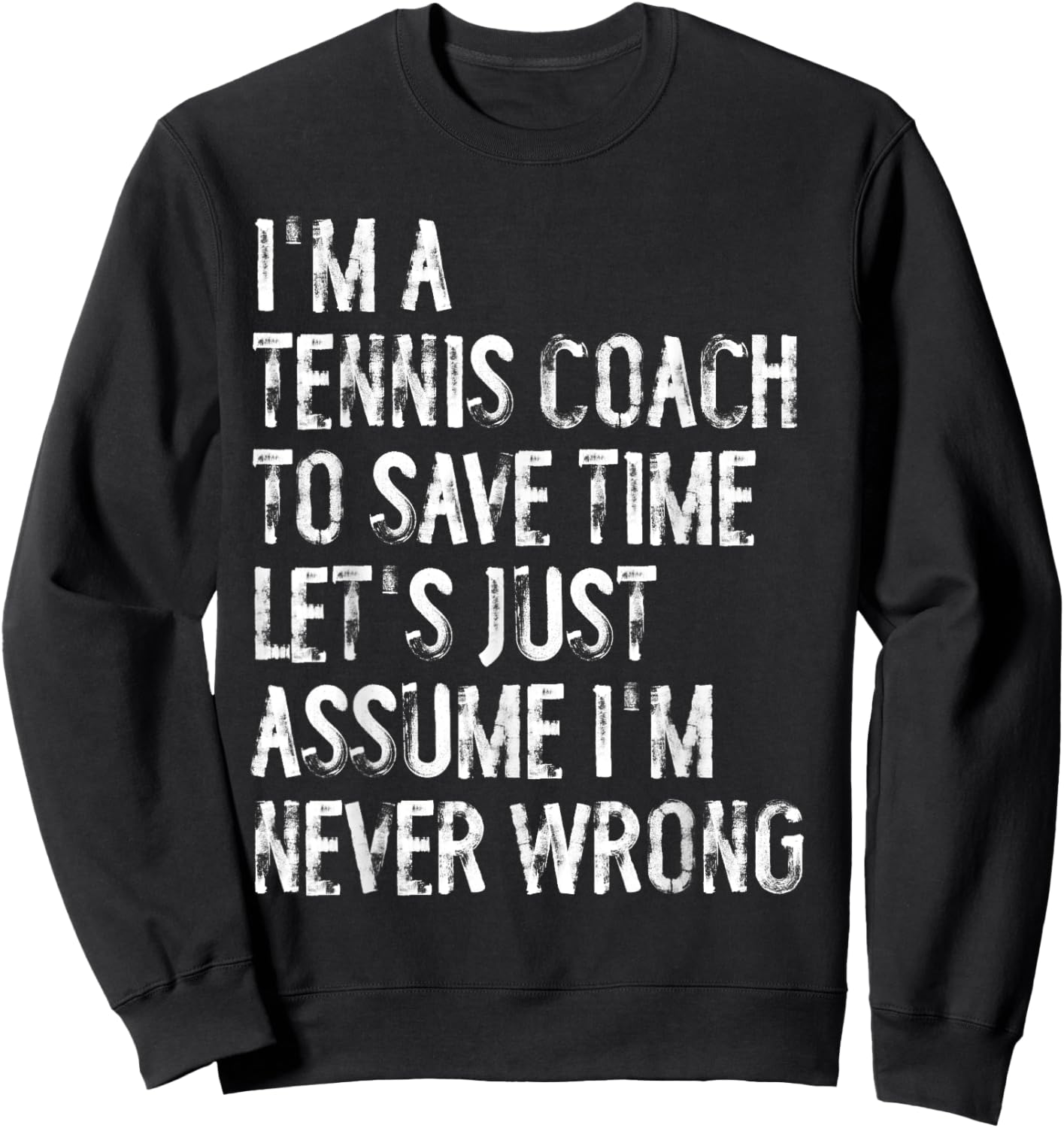 I'm A Tennis Coach Assume I'm Never Wrong Sweatshirt - Sweatshirt | Black