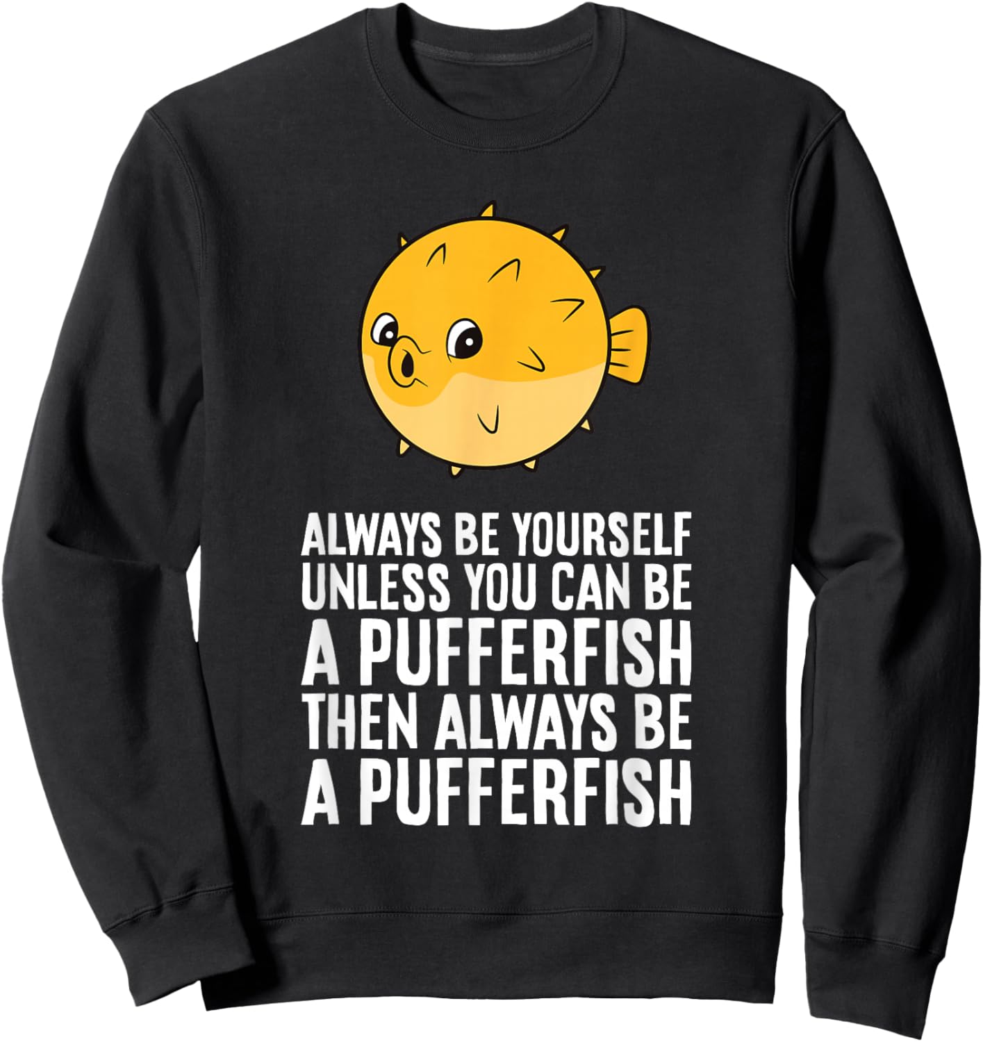 Always Be Yourself Unless You Can Be A Pufferfish Sweatshirt - Sweatshirt | Black