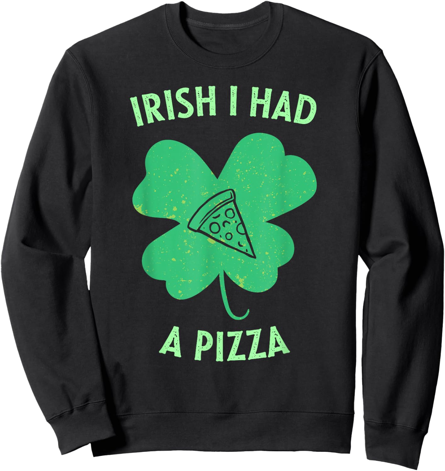 Irish I Had A Pizza Funny Gag St Patricks Day Sweatshirt - Sweatshirt | Black
