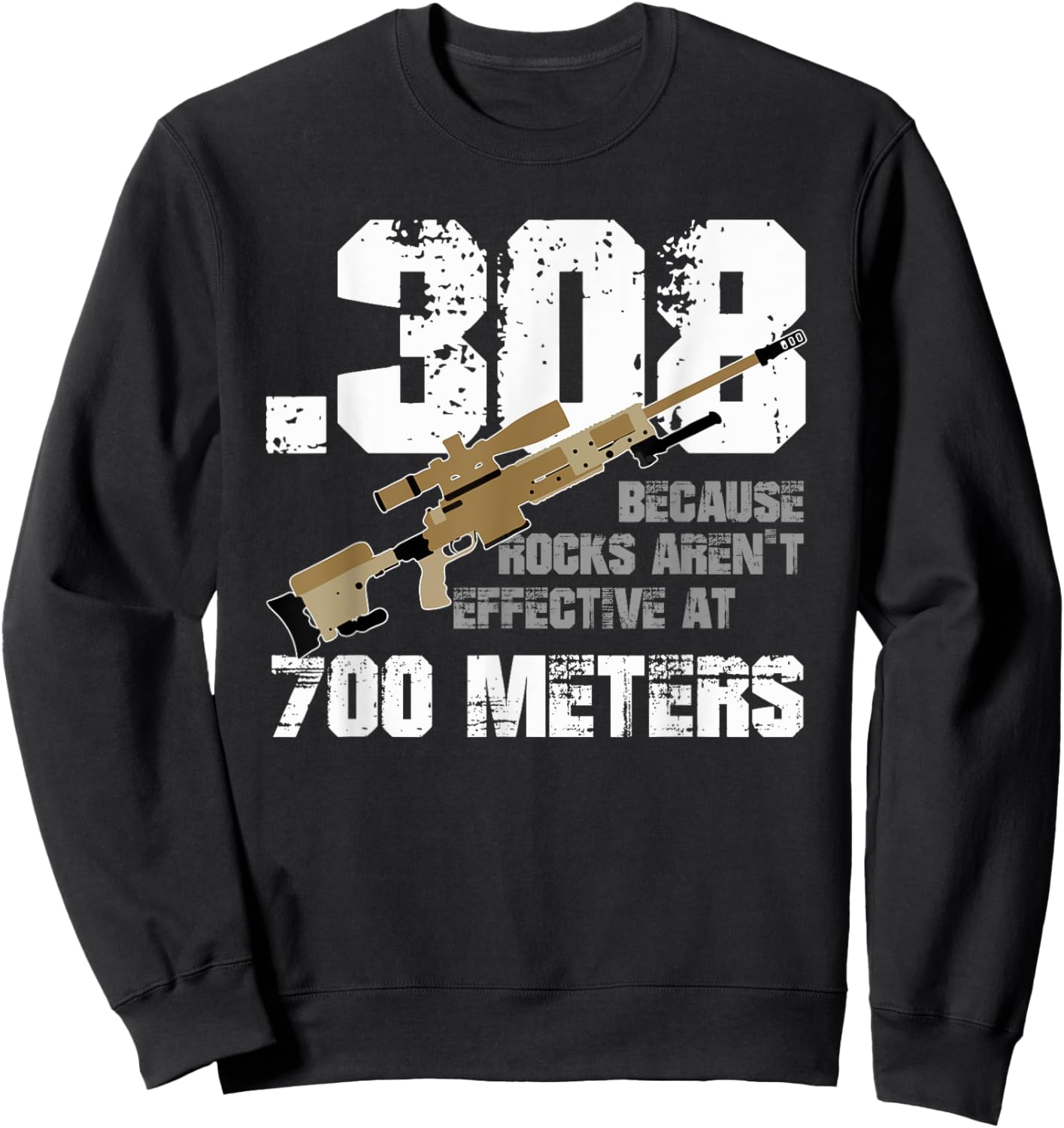 308 Because Rocks Aren't Effective At 700 Meters Funny Sweatshirt - Sweatshirt | Black