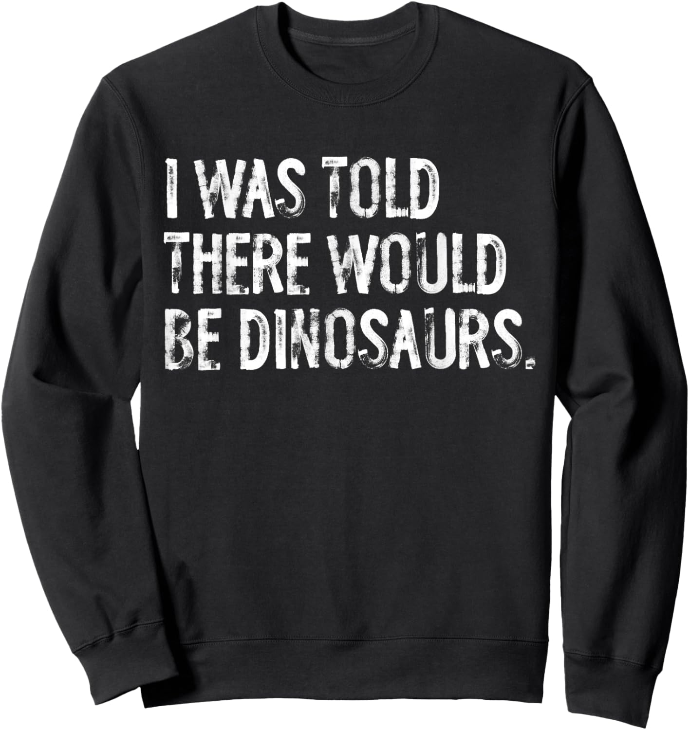 I Was Told There Would Be Dinosaurs Sweatshirt - Sweatshirt | Black