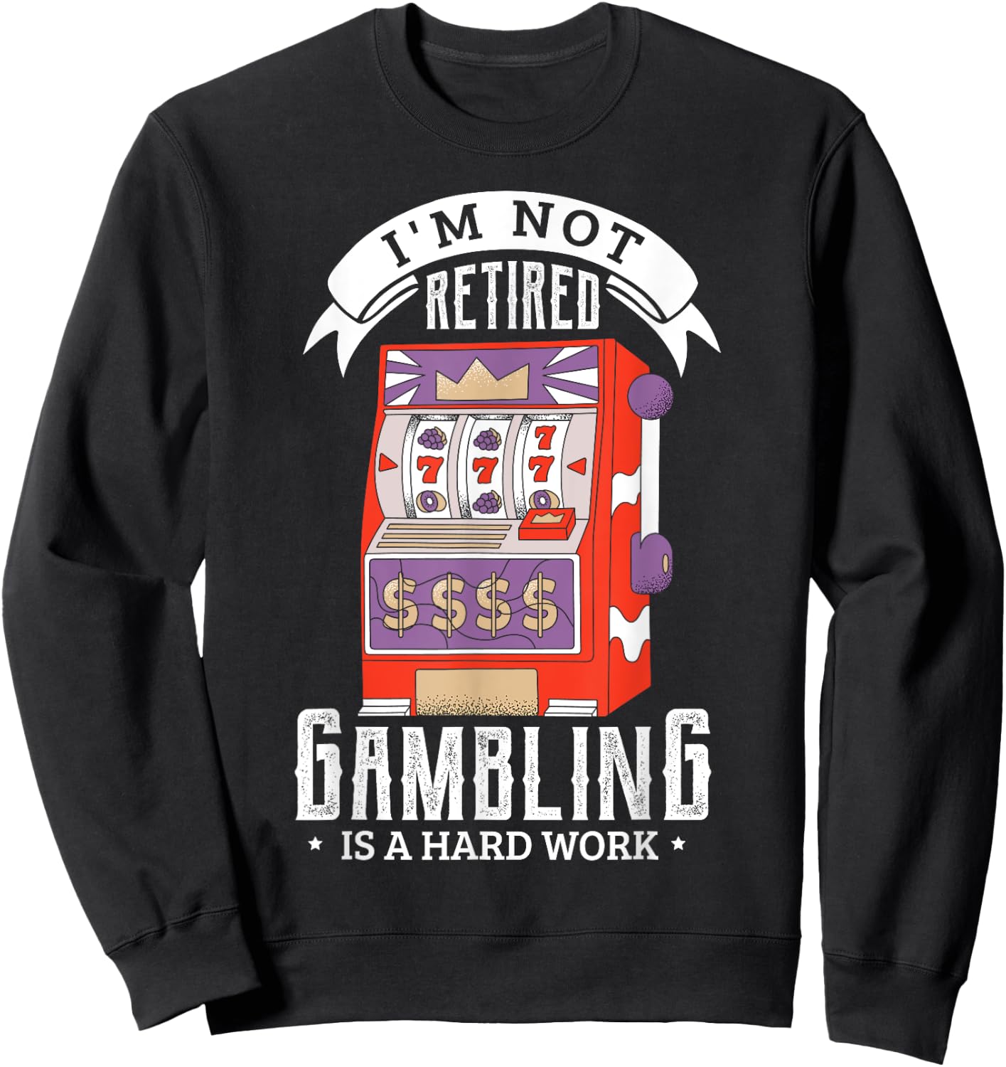 I'm not retired gambling is a hard work retired gambler Sweatshirt - Sweatshirt | Black