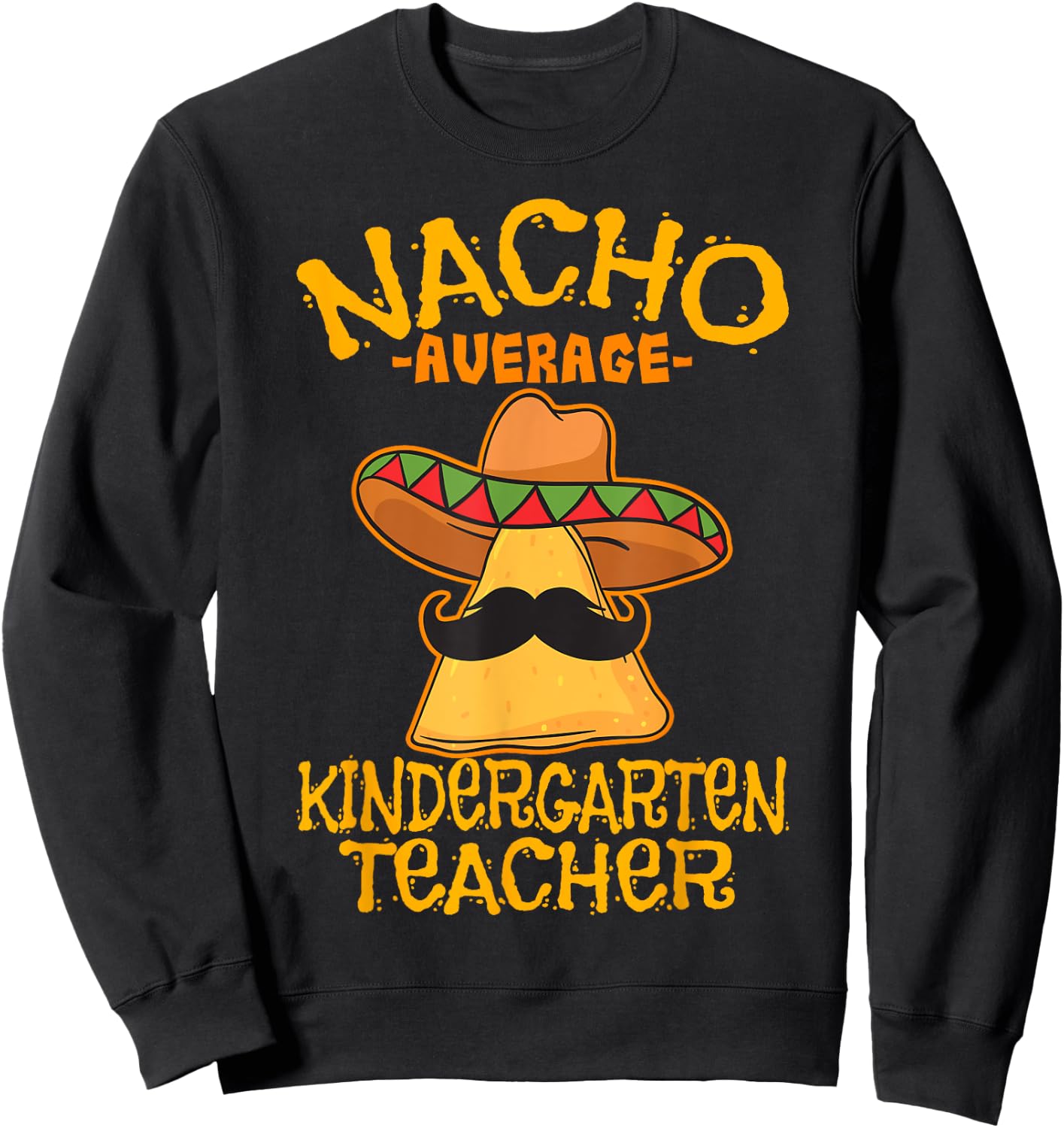 Nacho Average Kindergarten Teacher Preschool Cinco de Mayo Sweatshirt - Sweatshirt | Black