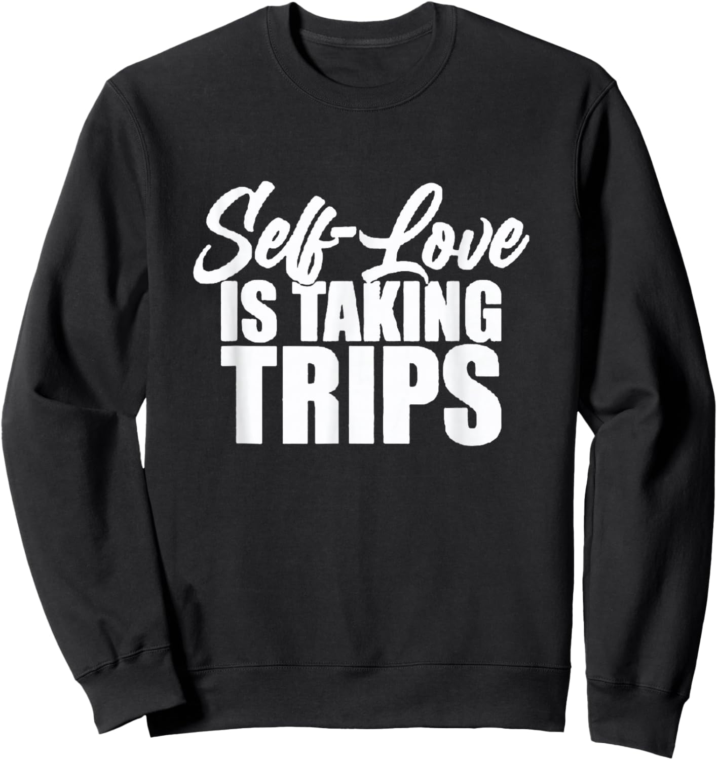 Self-Love Is Taking Trips Apparel For Life Sweatshirt - Sweatshirt | Black
