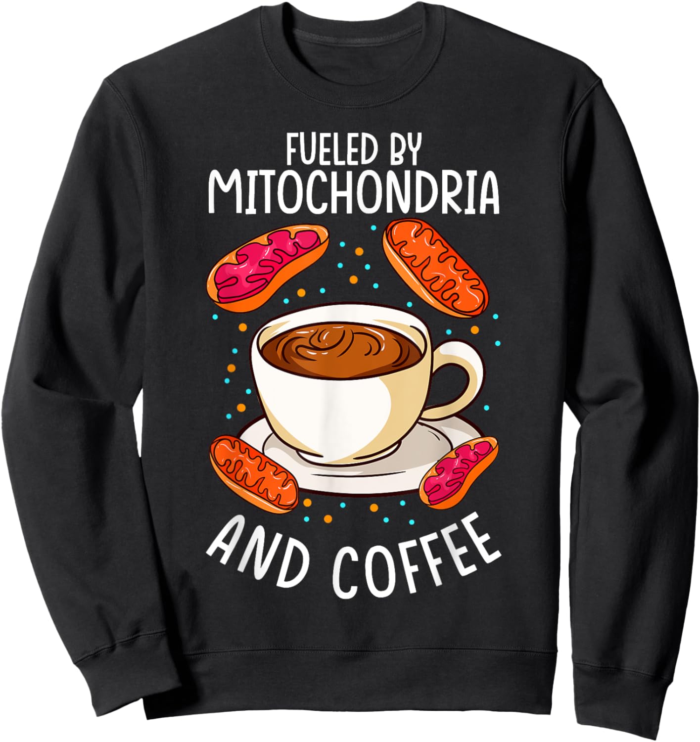 Funny Biology Teacher Science Fueled By Mitochondria Coffee Sweatshirt - Sweatshirt | Black