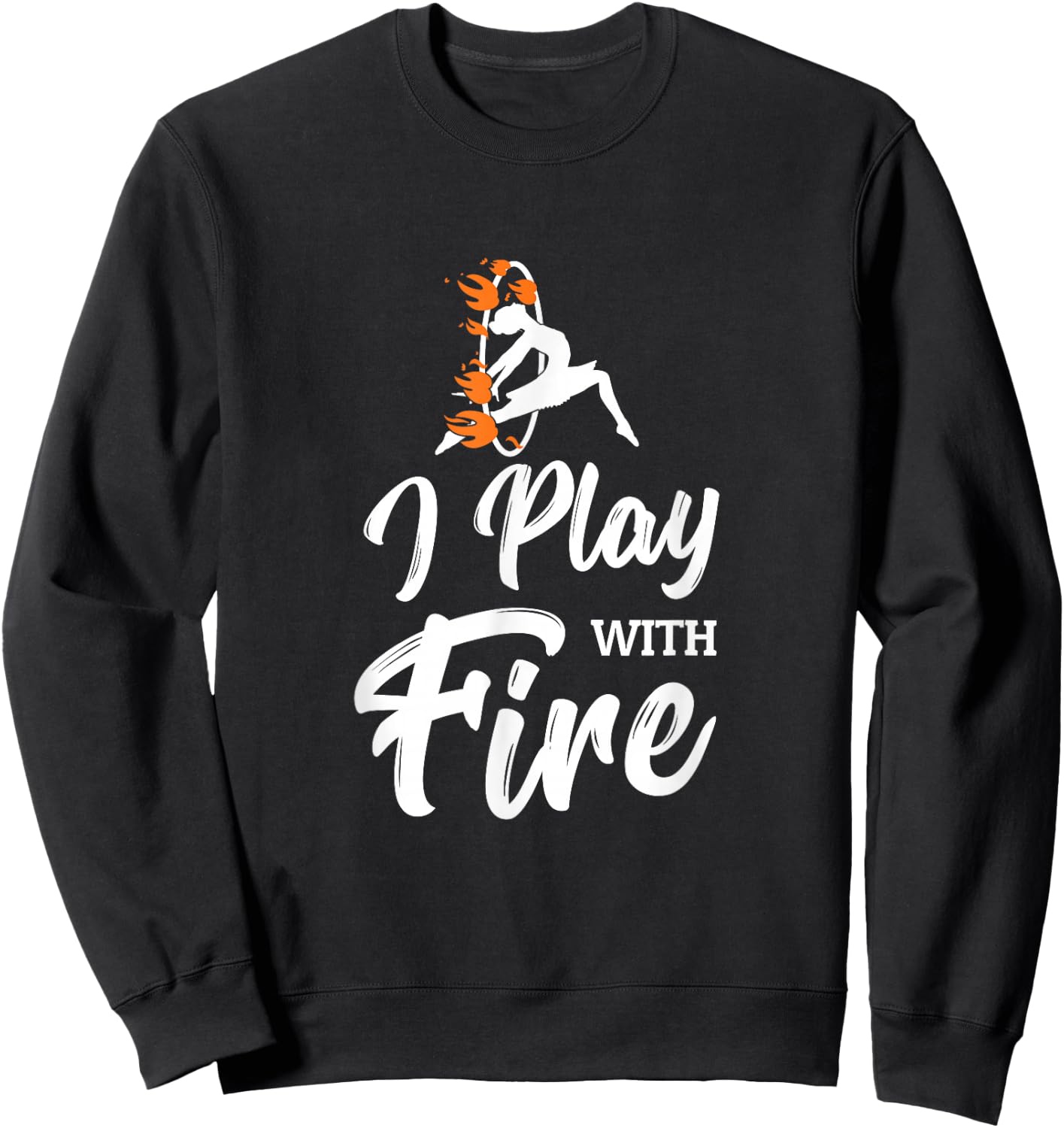Flow Arts Performer Fire Hoop I Play With Fire Sweatshirt - Sweatshirt | Black